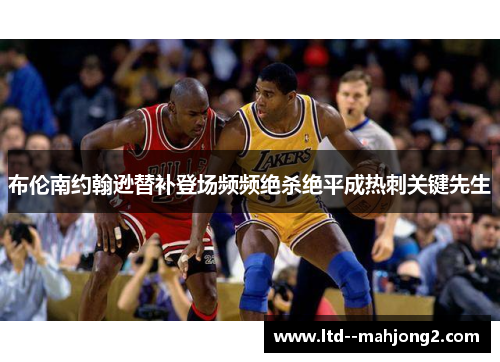 布伦南约翰逊替补登场频频绝杀绝平成热刺关键先生 布伦南约翰逊替补登场频频绝杀绝平成热刺关键先生